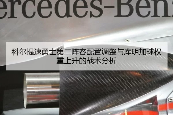 科尔提速勇士第二阵容配置调整与库明加球权重上升的战术分析