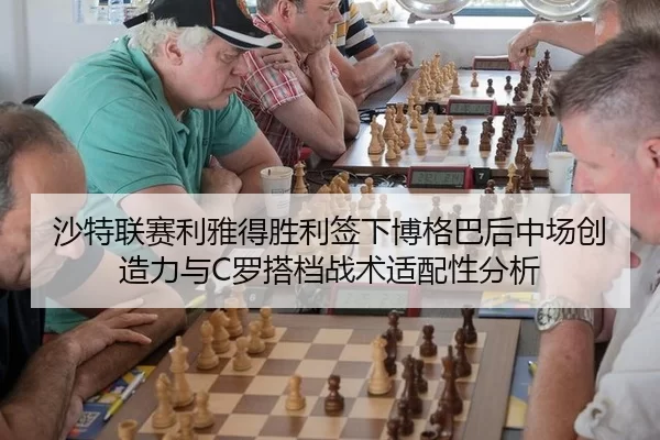 沙特联赛利雅得胜利签下博格巴后中场创造力与C罗搭档战术适配性分析